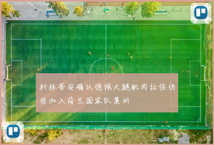 科林蒂安确认德佩大腿肌肉拉伤仍将加入荷兰国家队集训